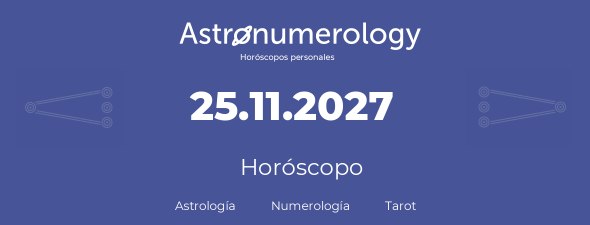 Fecha de nacimiento 25.11.2027 (25 de Noviembre de 2027). Horóscopo.