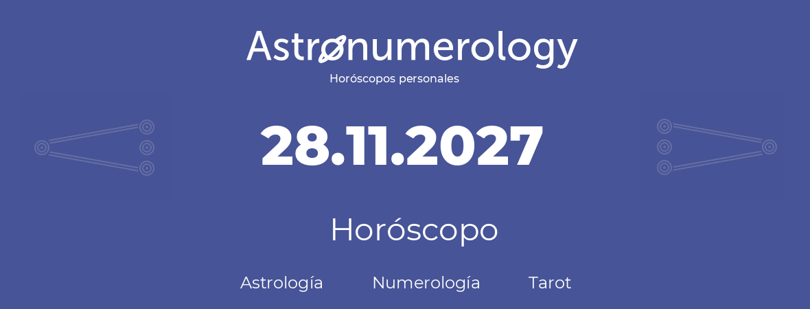 Fecha de nacimiento 28.11.2027 (28 de Noviembre de 2027). Horóscopo.