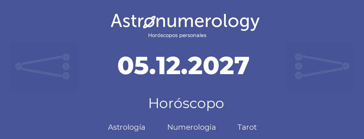 Fecha de nacimiento 05.12.2027 (05 de Diciembre de 2027). Horóscopo.