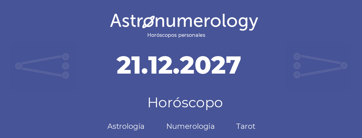 Fecha de nacimiento 21.12.2027 (21 de Diciembre de 2027). Horóscopo.
