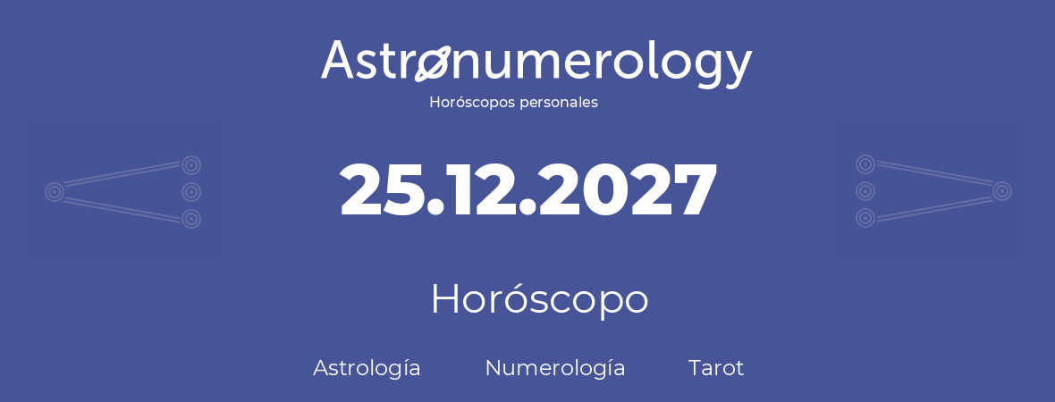 Fecha de nacimiento 25.12.2027 (25 de Diciembre de 2027). Horóscopo.