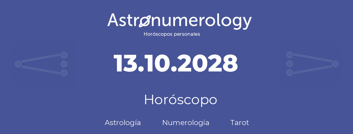 Fecha de nacimiento 13.10.2028 (13 de Octubre de 2028). Horóscopo.