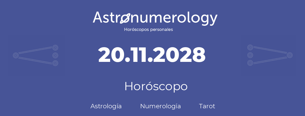 Fecha de nacimiento 20.11.2028 (20 de Noviembre de 2028). Horóscopo.