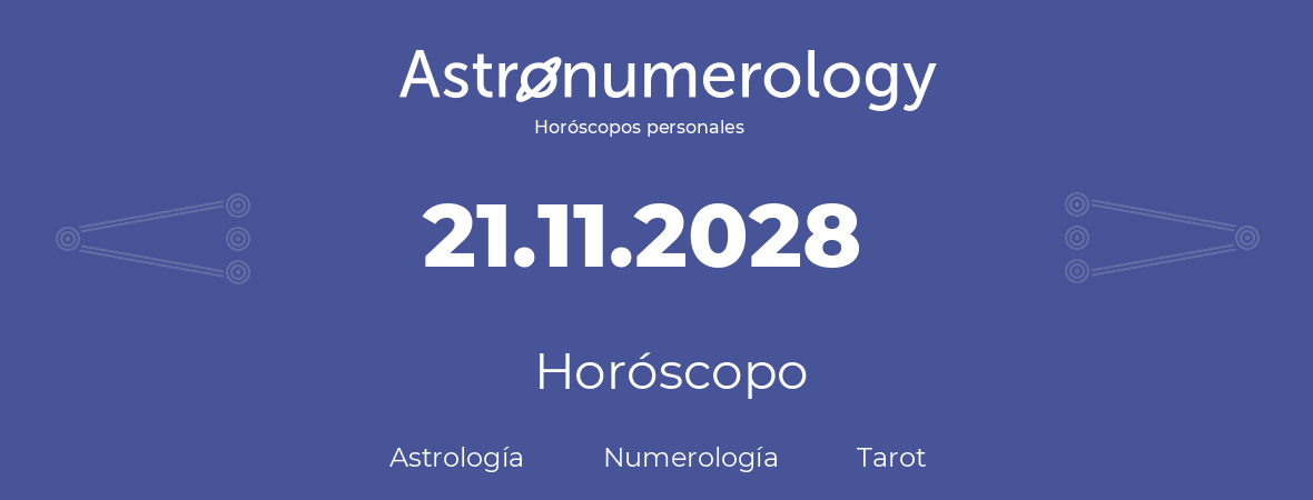 Fecha de nacimiento 21.11.2028 (21 de Noviembre de 2028). Horóscopo.
