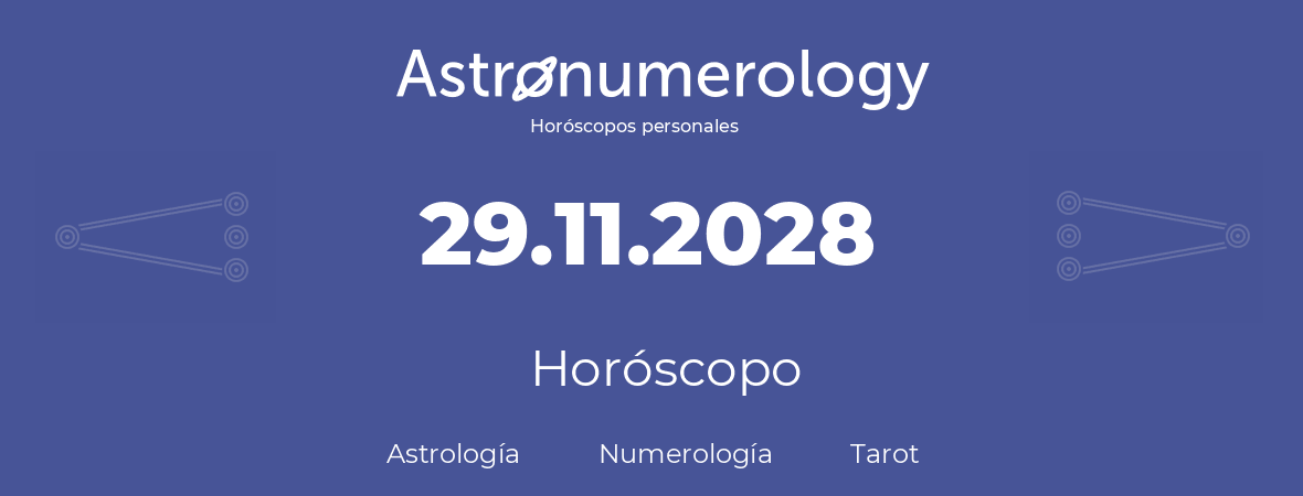 Fecha de nacimiento 29.11.2028 (29 de Noviembre de 2028). Horóscopo.