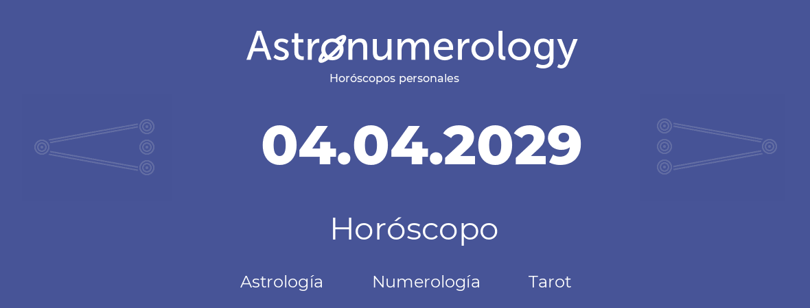 Fecha de nacimiento 04.04.2029 (4 de Abril de 2029). Horóscopo.