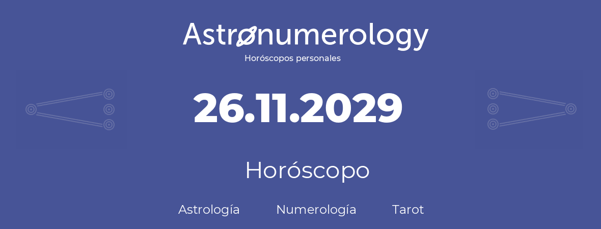 Fecha de nacimiento 26.11.2029 (26 de Noviembre de 2029). Horóscopo.