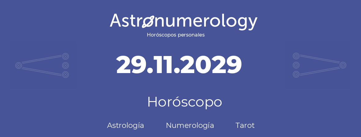 Fecha de nacimiento 29.11.2029 (29 de Noviembre de 2029). Horóscopo.