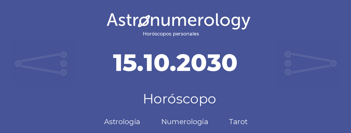 Fecha de nacimiento 15.10.2030 (15 de Octubre de 2030). Horóscopo.