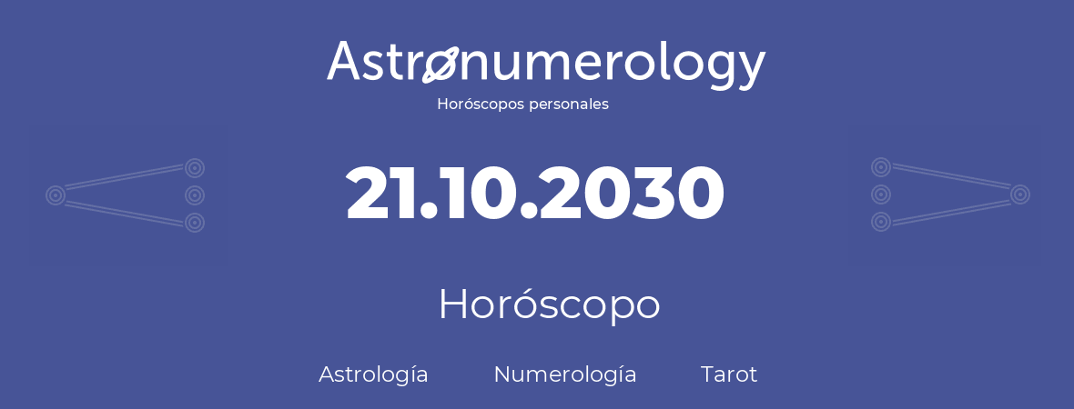 Fecha de nacimiento 21.10.2030 (21 de Octubre de 2030). Horóscopo.