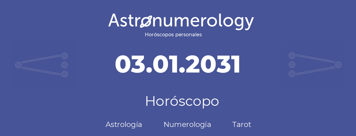 Fecha de nacimiento 03.01.2031 (3 de Enero de 2031). Horóscopo.