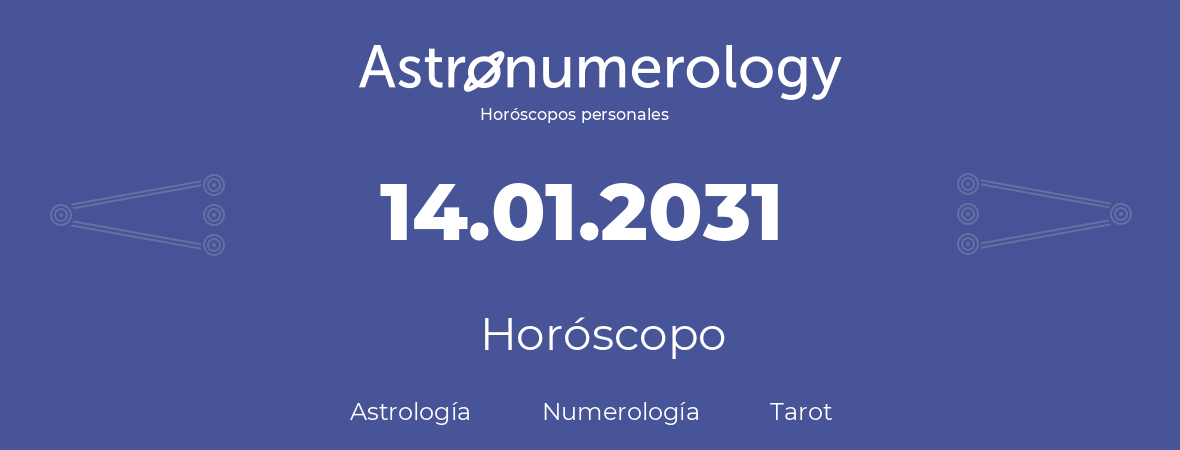 Fecha de nacimiento 14.01.2031 (14 de Enero de 2031). Horóscopo.
