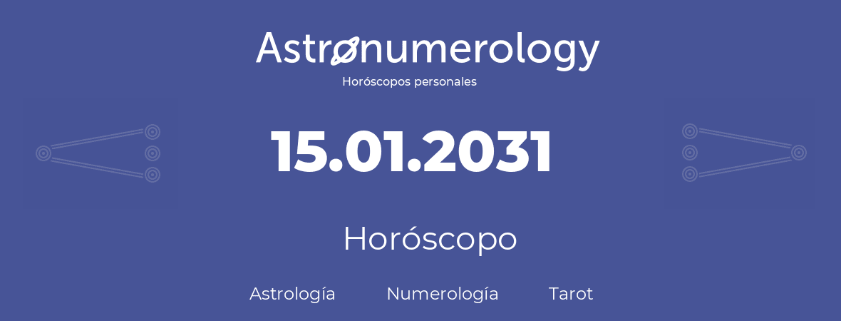 Fecha de nacimiento 15.01.2031 (15 de Enero de 2031). Horóscopo.