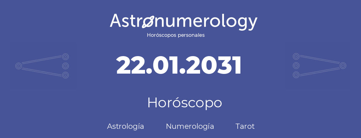 Fecha de nacimiento 22.01.2031 (22 de Enero de 2031). Horóscopo.