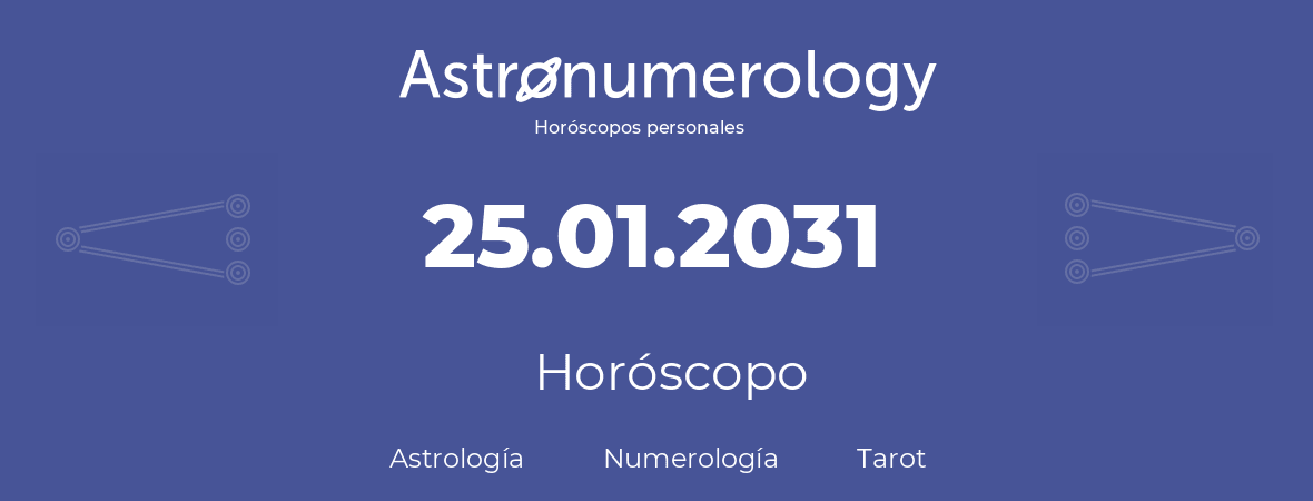 Fecha de nacimiento 25.01.2031 (25 de Enero de 2031). Horóscopo.