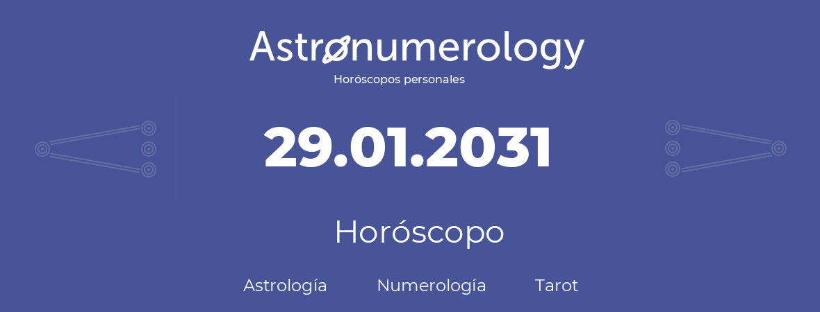 Fecha de nacimiento 29.01.2031 (29 de Enero de 2031). Horóscopo.