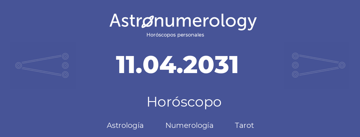 Fecha de nacimiento 11.04.2031 (11 de Abril de 2031). Horóscopo.