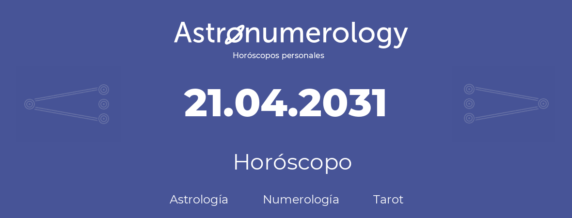 Fecha de nacimiento 21.04.2031 (21 de Abril de 2031). Horóscopo.