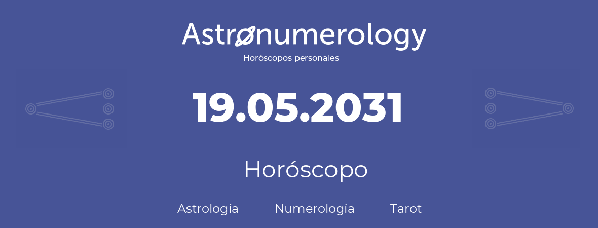 Fecha de nacimiento 19.05.2031 (19 de Mayo de 2031). Horóscopo.