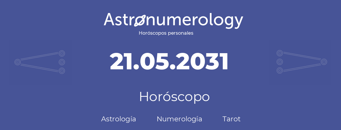 Fecha de nacimiento 21.05.2031 (21 de Mayo de 2031). Horóscopo.