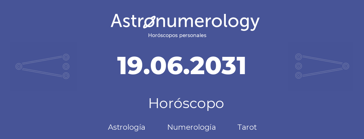 Fecha de nacimiento 19.06.2031 (19 de Junio de 2031). Horóscopo.