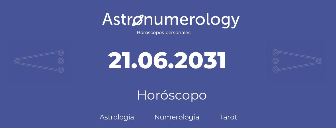 Fecha de nacimiento 21.06.2031 (21 de Junio de 2031). Horóscopo.