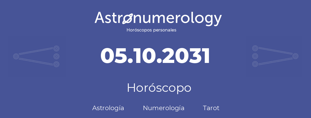 Fecha de nacimiento 05.10.2031 (5 de Octubre de 2031). Horóscopo.
