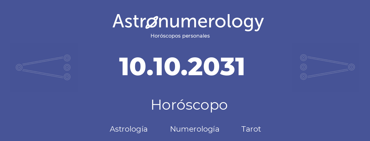Fecha de nacimiento 10.10.2031 (10 de Octubre de 2031). Horóscopo.