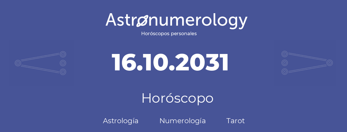 Fecha de nacimiento 16.10.2031 (16 de Octubre de 2031). Horóscopo.