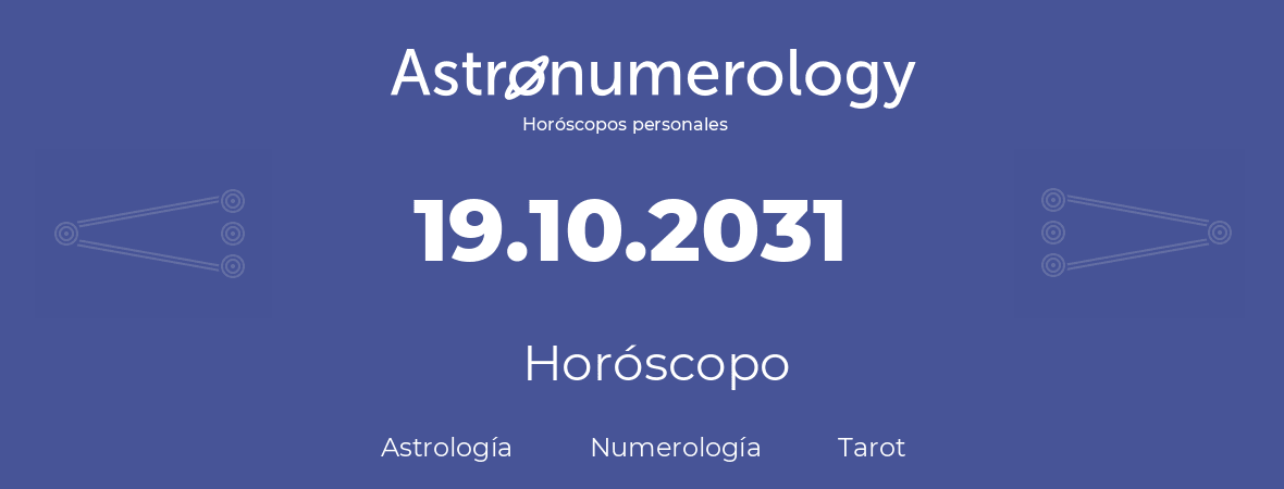 Fecha de nacimiento 19.10.2031 (19 de Octubre de 2031). Horóscopo.