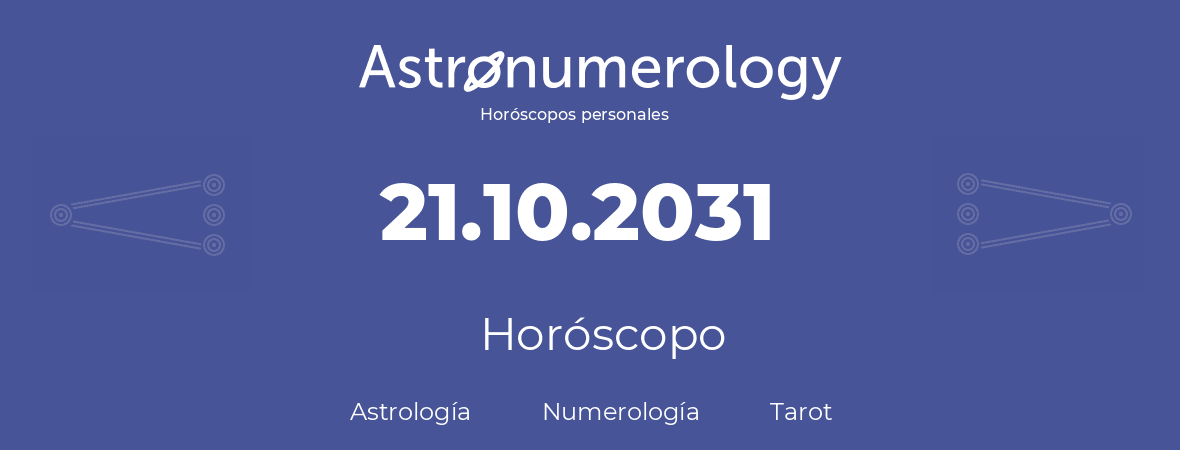 Fecha de nacimiento 21.10.2031 (21 de Octubre de 2031). Horóscopo.