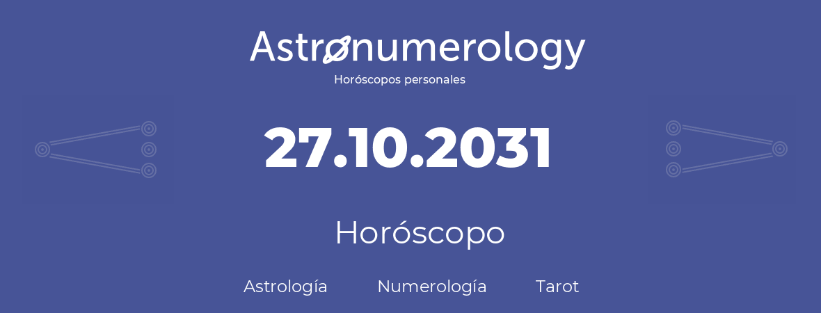 Fecha de nacimiento 27.10.2031 (27 de Octubre de 2031). Horóscopo.