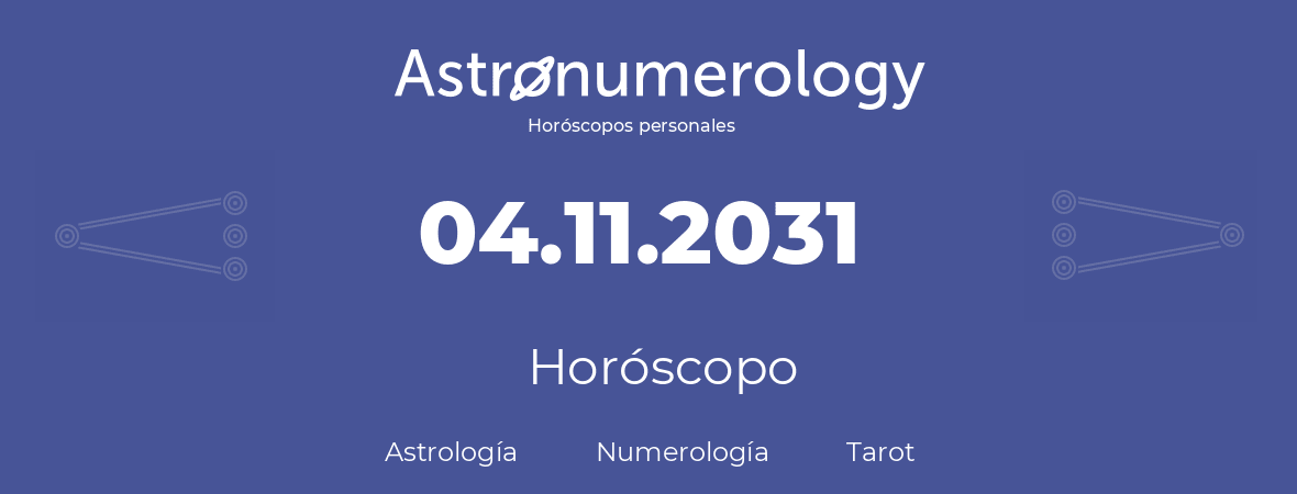Fecha de nacimiento 04.11.2031 (04 de Noviembre de 2031). Horóscopo.
