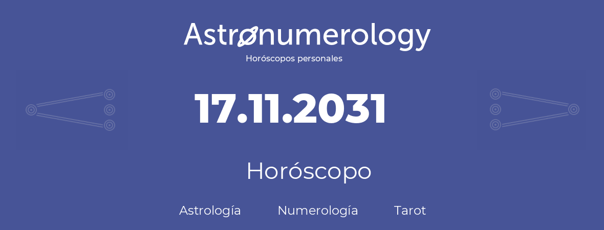 Fecha de nacimiento 17.11.2031 (17 de Noviembre de 2031). Horóscopo.
