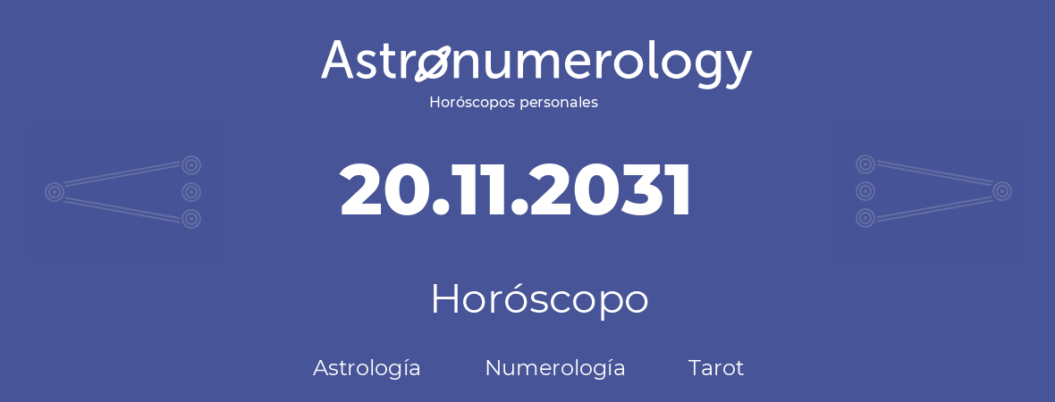 Fecha de nacimiento 20.11.2031 (20 de Noviembre de 2031). Horóscopo.