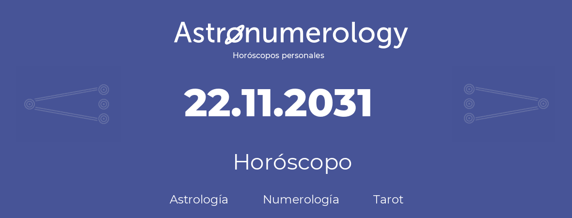Fecha de nacimiento 22.11.2031 (22 de Noviembre de 2031). Horóscopo.