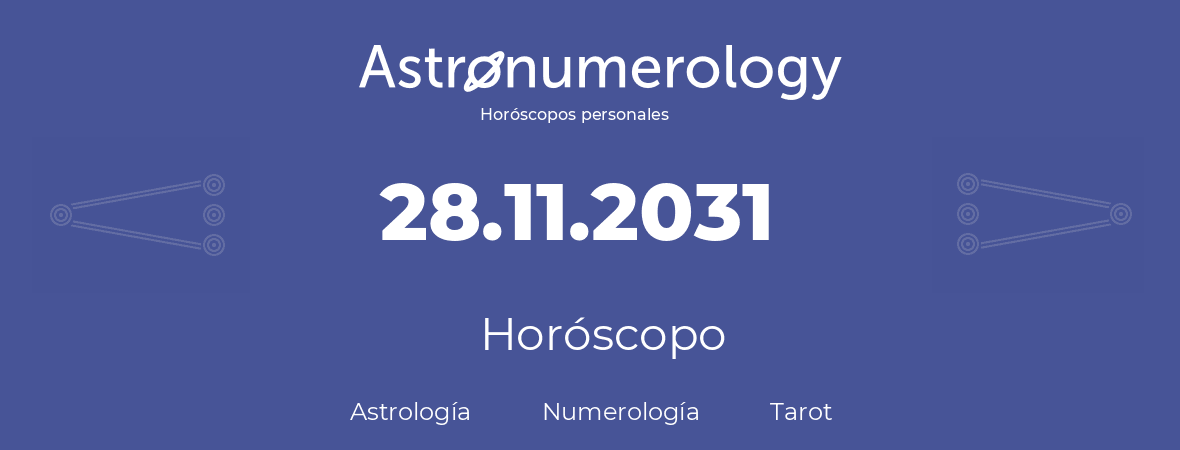 Fecha de nacimiento 28.11.2031 (28 de Noviembre de 2031). Horóscopo.