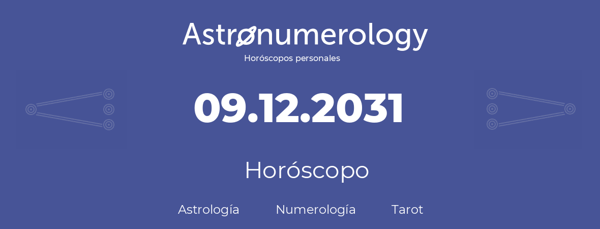 Fecha de nacimiento 09.12.2031 (09 de Diciembre de 2031). Horóscopo.