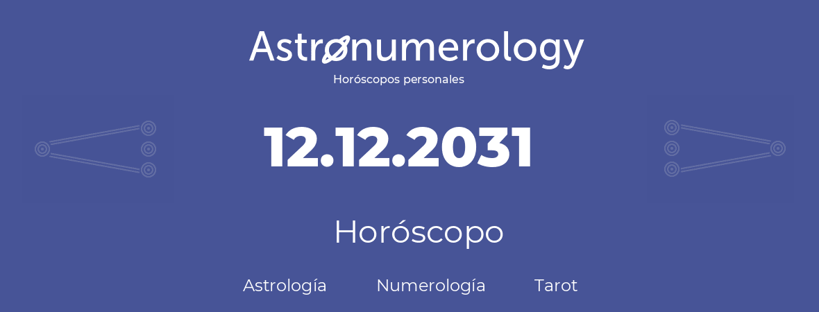 Fecha de nacimiento 12.12.2031 (12 de Diciembre de 2031). Horóscopo.