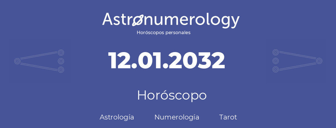 Fecha de nacimiento 12.01.2032 (12 de Enero de 2032). Horóscopo.