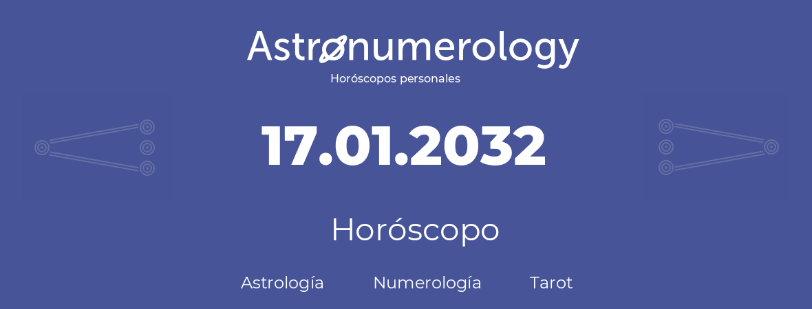 Fecha de nacimiento 17.01.2032 (17 de Enero de 2032). Horóscopo.