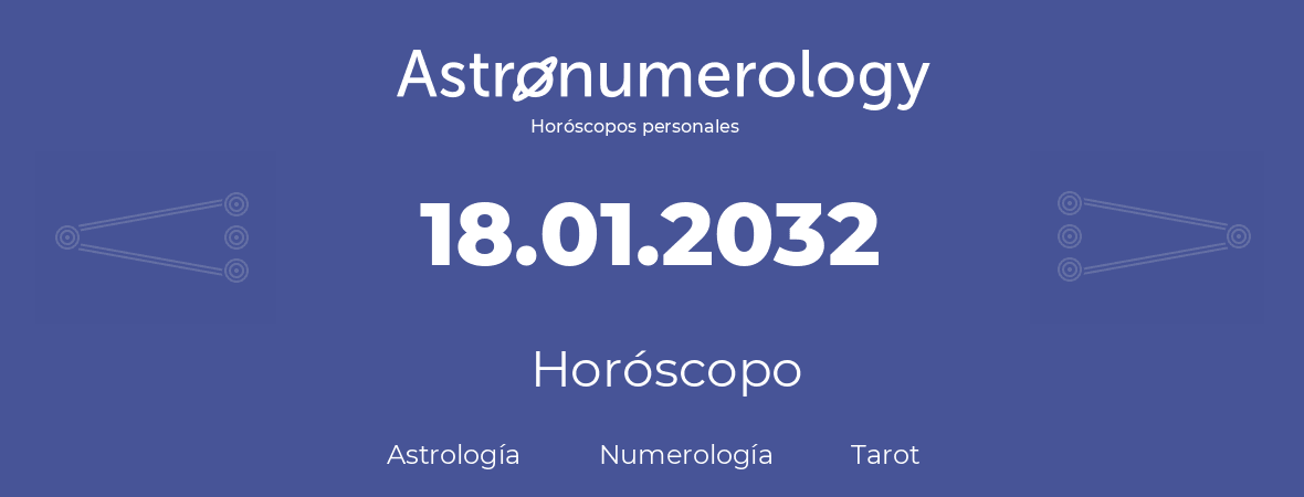 Fecha de nacimiento 18.01.2032 (18 de Enero de 2032). Horóscopo.