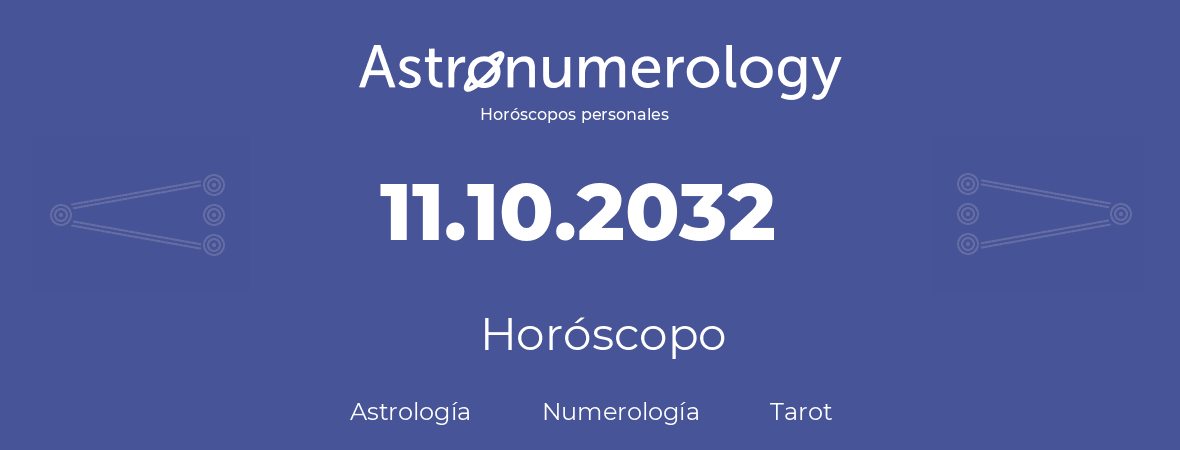 Fecha de nacimiento 11.10.2032 (11 de Octubre de 2032). Horóscopo.