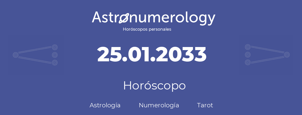 Fecha de nacimiento 25.01.2033 (25 de Enero de 2033). Horóscopo.