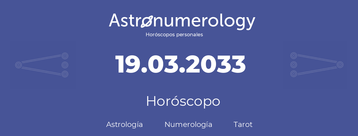 Fecha de nacimiento 19.03.2033 (19 de Marzo de 2033). Horóscopo.