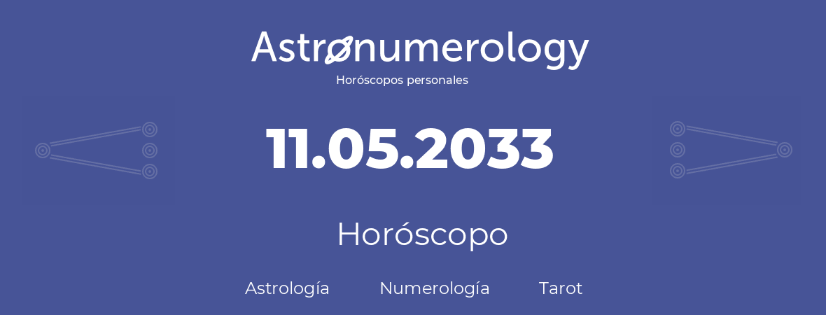 Fecha de nacimiento 11.05.2033 (11 de Mayo de 2033). Horóscopo.