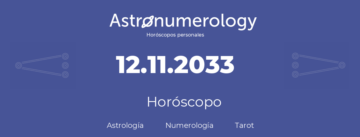 Fecha de nacimiento 12.11.2033 (12 de Noviembre de 2033). Horóscopo.