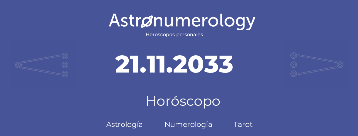 Fecha de nacimiento 21.11.2033 (21 de Noviembre de 2033). Horóscopo.