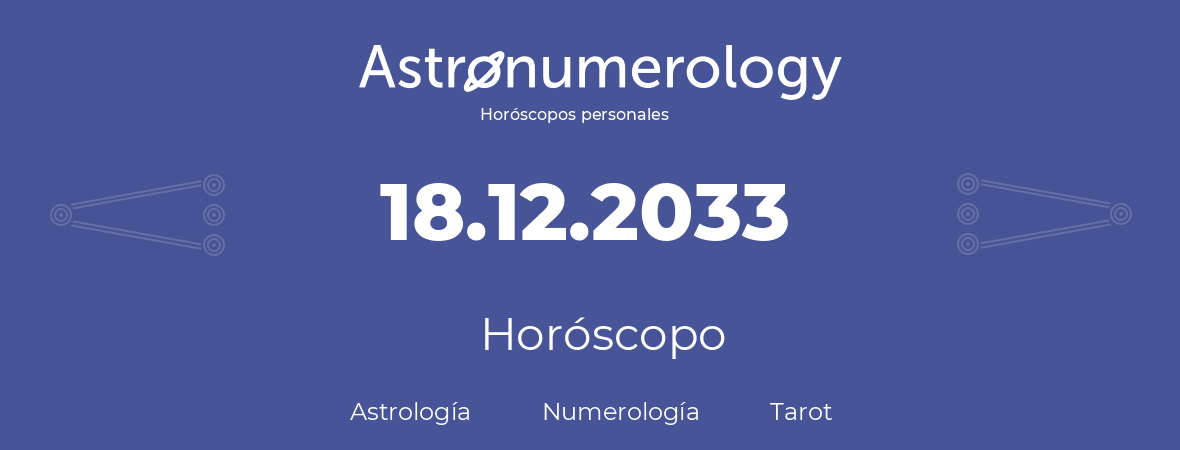 Fecha de nacimiento 18.12.2033 (18 de Diciembre de 2033). Horóscopo.