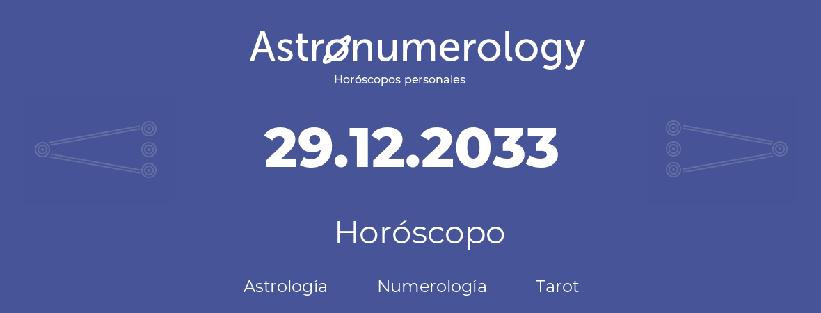 Fecha de nacimiento 29.12.2033 (29 de Diciembre de 2033). Horóscopo.